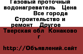 Газовый проточный водонагреватель › Цена ­ 1 800 - Все города Строительство и ремонт » Другое   . Тверская обл.,Конаково г.